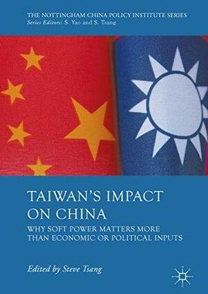 Taiwan's Impact on China: Why Soft Power Matters More than Economic or Political Inputs (The Nottingham China Policy Institute Series) by Steve Tsang, André Laliberté, Chun-yi Lee, Pei-Yin Lin, Shelley Rigger, Anne-Marie Brady, Jay Chen Chih-Jou, Gang Lin, Michelle Yeh, Yunxiang Yan