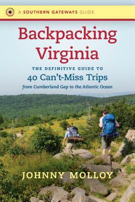 Backpacking Virginia: The Definitive Guide to 40 Can't-Miss Trips from Cumberland Gap to the Atlantic Ocean by Johnny Molloy