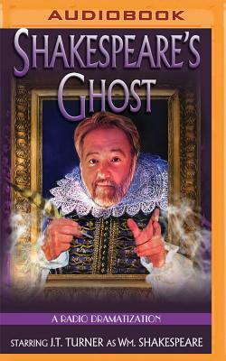 Shakespeare's Ghost: A Radio Dramatization by J. T. Turner