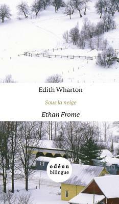 Sous la Neige/Ethan Frome: English-French Side-By-Side by Edith Wharton