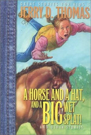A Horse, a Hat, and a Big Wet Splat! and Other Stories by Jerry D. Thomas