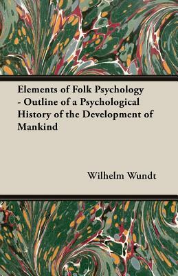 Elements of Folk Psychology - Outline of a Psychological History of the Development of Mankind by Wilhelm Wundt