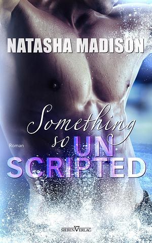 Something so unscripted by Natasha Madison