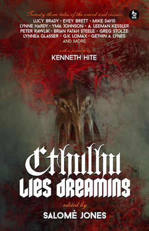 Cthulhu Lies Dreaming: Twenty-three Tales of the Weird and Cosmic by G.K. Lomax, Salomé Jones, M.S. Swift, Morris Kenyon, Matthew Hockey, Matthew Chabin, Greg Stolze, Kenneth Hite, Samuel Morningstar, Yma Johnson, E. Dane Anderson, Lucy Brady, Lynne Hardy, Marc Reichardt, Ayobami Leeman Kessler, Pete Rawlik, Mike Davis, Saul Quint, Daniel Marc Chant, William Couper, Gethin A. Lynes, Evey Brett, Lynnea Glasser, Brian Fatah Steele, Thord D. Hedengren