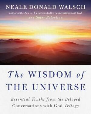 The Wisdom of the Universe: Essential Truths from the Beloved Conversations with God Trilogy by Neale Donald Walsch, Sherr Robertson