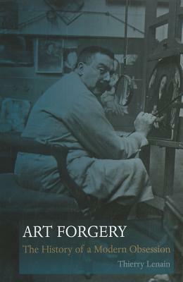 Art Forgery: The History of a Modern Obsession by Thierry Lenain