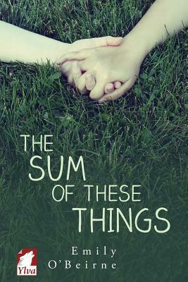 The Sum of These Things by Emily O'Beirne