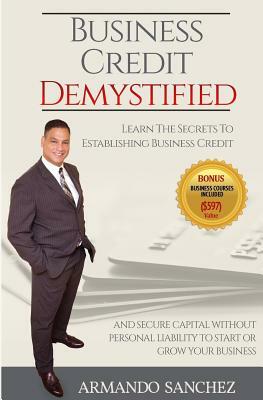 Business Credit Demystified by Armando Sanchez