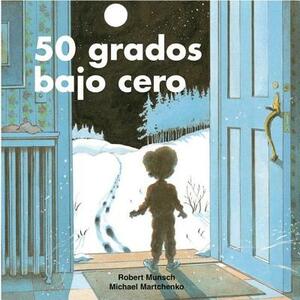 50 Grados Bajo Cero = 50 Below Zero by Robert Munsch