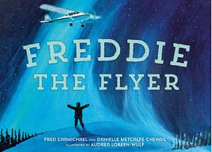 Freddie the Flyer by Danielle Metcalfe-Chenail, Fred Carmichael