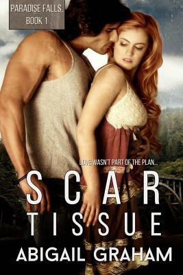 Scar Tissue: Paradise Falls Book 1 by Abigail Graham
