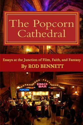 The Popcorn Cathedral: Essays at the Junction of Film, Faith, and Fantasy by Rod Bennett