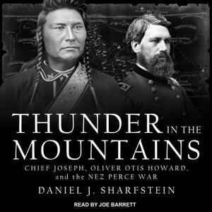 Thunder in the Mountains: Chief Joseph, Oliver Otis Howard, and the Nez Perce War by Daniel Sharfstein