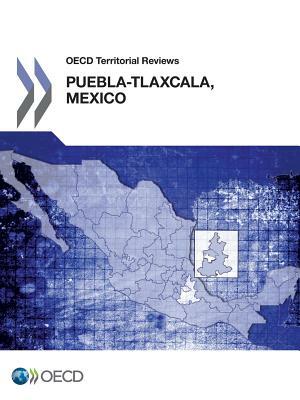 OECD Territorial Reviews: Puebla-Tlaxcala, Mexico 2013 by OECD