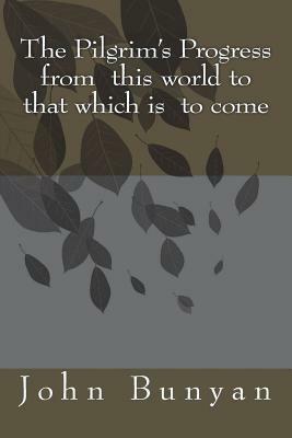 The Pilgrim's Progress from this world to that which is to come by John Bunyan