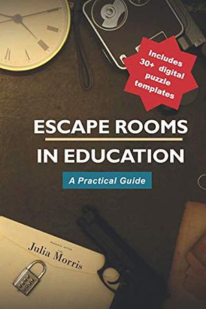 Escape Rooms in Education: A Practical Guide by Julia Morris