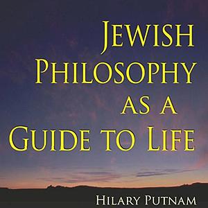 Jewish Philosophy as a Guide to Life: Rosenzweig, Buber, Levinas, Wittgenstein by Hilary Putnam