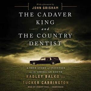The Cadaver King and the Country Dentist: A True Story of Injustice in the American South by Radley Balko, Tucker Carrington