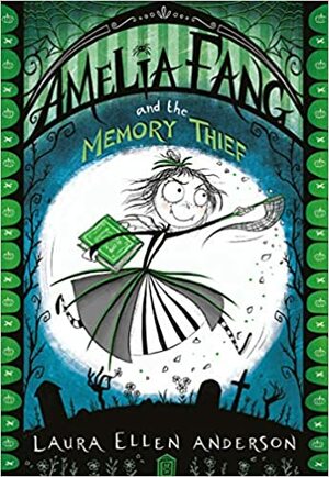 Amelia Fang and the Memory Thief by Laura Ellen Anderson