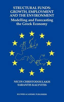 Structural Funds: Growth, Employment and the Environment: Modelling and Forecasting the Greek Economy by Sarantis Kalyvitis, Nicos Christodoulakis