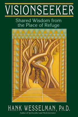 Visionseeker: Shared Wisdom from the Place of Refuge by Hank Wesselman