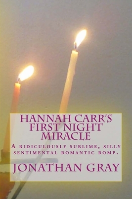 Hannah Carr's First Night Miracle: A ridiculously sublime, silly sentimental romantic romp by Jonathan Gray