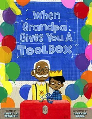 When Grandpa Gives You a Toolbox by Jamie L.B. Deenihan, Lorraine Rocha