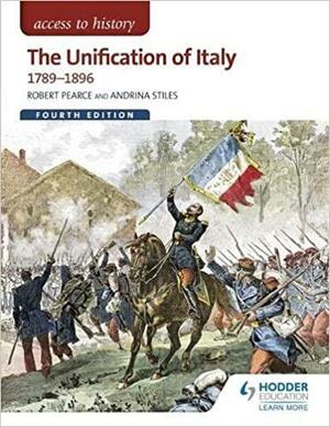 Access to History: The Unification of Italy 1789-1896 Fourth Edition by Robert Pearce, Andrina Stiles
