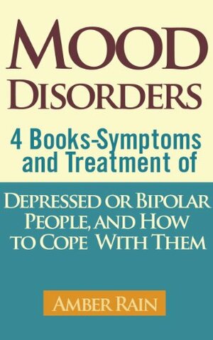 Mood Disorders: 4 Books-Symptoms And Treatment of Depressed or Bipolar People, and How to Cope With Them by Amber Rain