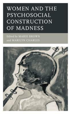 Women and the Psychosocial Construction of Madness by 