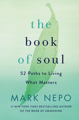 The Book of Soul: 52 Paths to Living What Matters by Mark Nepo