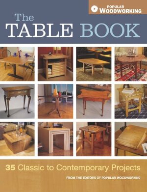 The Table Book: 35 Classic to Contemporary Projects by Popular Woodworking