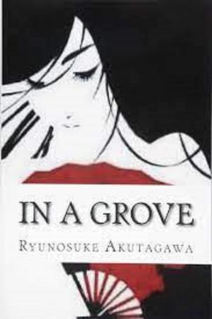 In a Grove by Ryūnosuke Akutagawa by Ryūnosuke Akutagawa, Ryūnosuke Akutagawa