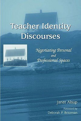 Teacher Identity Discourses: Negotiating Personal and Professional Spaces by Janet Alsup