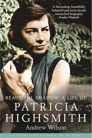Beautiful Shadow: A Life of Patricia Highsmith by Andrew Wilson