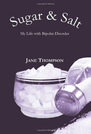 Sugar and Salt: My Life with Bipolar Disorder by Jane Thompson