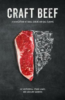 Craft Beef: A Revolution of Small Farms and Big Flavors by Ethan Lowry, Joe Heitzeberg, Caroline Saunders