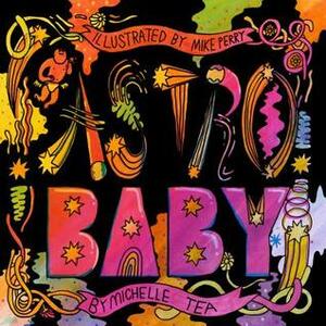 Astro Baby by Mike Perry, Michelle Tea