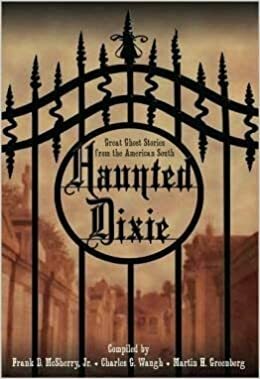 Haunted Dixie: Great Ghost Stories from the American South by Frank D. McSherry Jr., Charles G. Waugh, Martin H. Greenberg