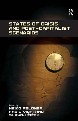 States of Crisis and Post-Capitalist Scenarios. by Heiko Feldner, Fabio Vighi, and Slavoj Zizek by Fabio Vighi, Heiko Feldner