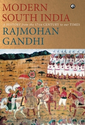 MODERN SOUTH INDIA-A History from the 17th Century to our Times by Rajmohan Gandhi
