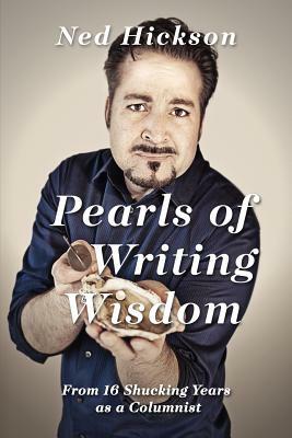 Pearls of Writing Wisdom: From 16 Shucking Years as a Columnist by Ned Hickson