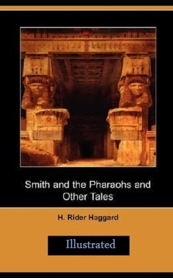 Smith and the Pharaohs, And Other Tales Illustrated by H. Rider Haggard