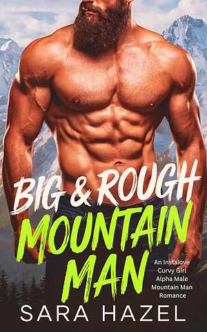 Big & Rough Mountain Man: An Instalove Curvy Girl Alpha Male Mountain Man Romance by Sara Hazel