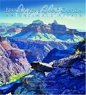 Bruce Aiken's Grand Canyon: An Intimate Affair by Bruce Aiken, Susan Hallsten McGarry