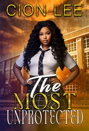 The Most Unprotected by Cion Lee