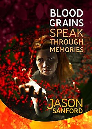 Blood Grains Speak Through Memories by Jason Sanford