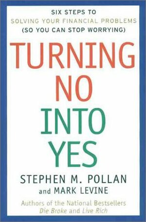 Turning No Into Yes: Six Steps to Solving Your Financial Problems. by Stephen M. Pollan, Mark Levine