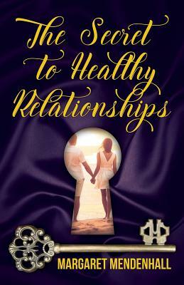 The Secret to Healthy Relationships by Margaret Mendenhall