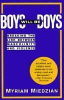 Boys Will be Boys: Breaking the Link Between Masculinity and Violence by Myriam Miedzian